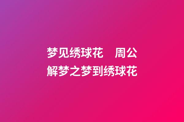 梦见绣球花　周公解梦之梦到绣球花